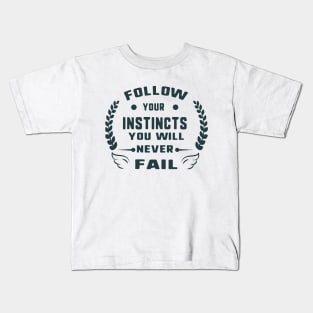Follow your instincts you will never fail Kids T-Shirt